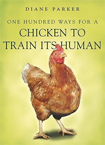 100 Ways for a Chicken to Train its Human by Diane...