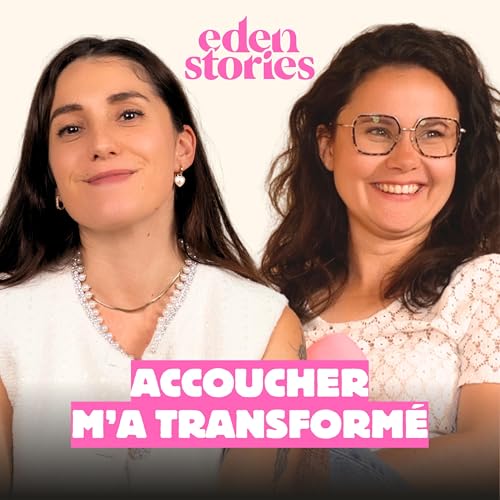 ACCOUCHER M'A TRANSFORM&Eacute; - Eden Stories (Maternit&eacute; & Parentalit&eacute;)