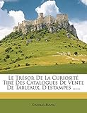  Le Trésor De La Curiosité Tiré Des Catalogues De Vente De Tableaux, D\'estampes ......