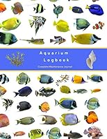 Aquarium Logbook: Complete Maintenance Journal - Record all of your Aquarium Maintenance and Care - Water Testing, Treatments, Cleaning, Water Changes and More. Can be used for one tank or several. 1081097914 Book Cover