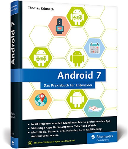 Android 7: Das Praxisbuch für Entwickler. Inkl. Einstieg in Android Studio. 70 Projekte zu allen Android-Funktionen: Multimedia, Kamera, Organizer, Sensoren, Datenbanken, Android Wear u. v. m.