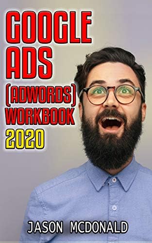 Google Ads (AdWords) Workbook: Advertising on Google Ads, YouTube, & The Display Network (Teacher's Edition) (2020 Edition) Kindle Edition