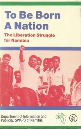 To be born a nation: The liberation struggle for Namibia