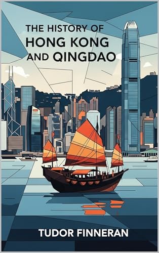 THE HISTORY OF HONG KONG AND QINGDAO: Two Ports, Two Empires, One Complicated Country (Tudor's China)