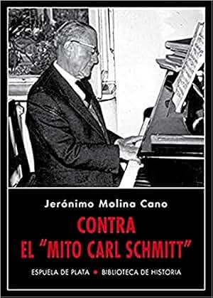 Contra el mito "Carl Schmitt" - 2ª Edición: Segunda edición, expurgada y ampliada con nuevos materiales: 31 (Biblioteca de Historia)