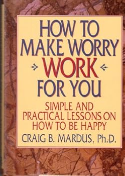 Hardcover How to Make Worry Work for You: Simple and Practical Lessons on How to Be Happy Book
