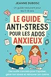  Le Guide Anti-Stress pour les Ados Anxieux: Un guide rassurant pour les 11-18 ans