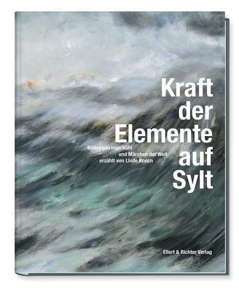 Kraft der Elemente auf Sylt: Bilder von Ingo Kühl und Märchen der Welt, erzählt von Linde Knoch