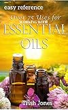 Essential Oils: Over 75 Uses