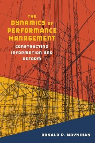 The Dynamics of Performance Management: Constructing Information and Reform (Public Management and Change series)