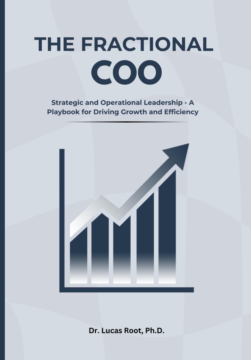 THE FRACTIONAL COO: Strategic and Operational Leadership - A Playbook for Driving Growth and Efficiency