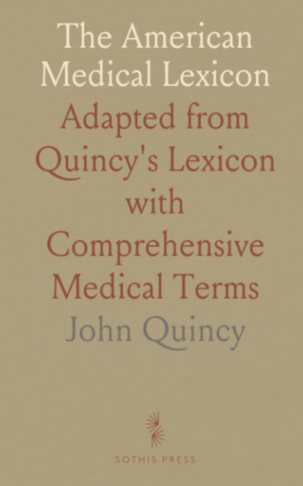 The American Medical Lexicon: Adapted from Quincy's Lexicon with Comprehensive Medical Terms