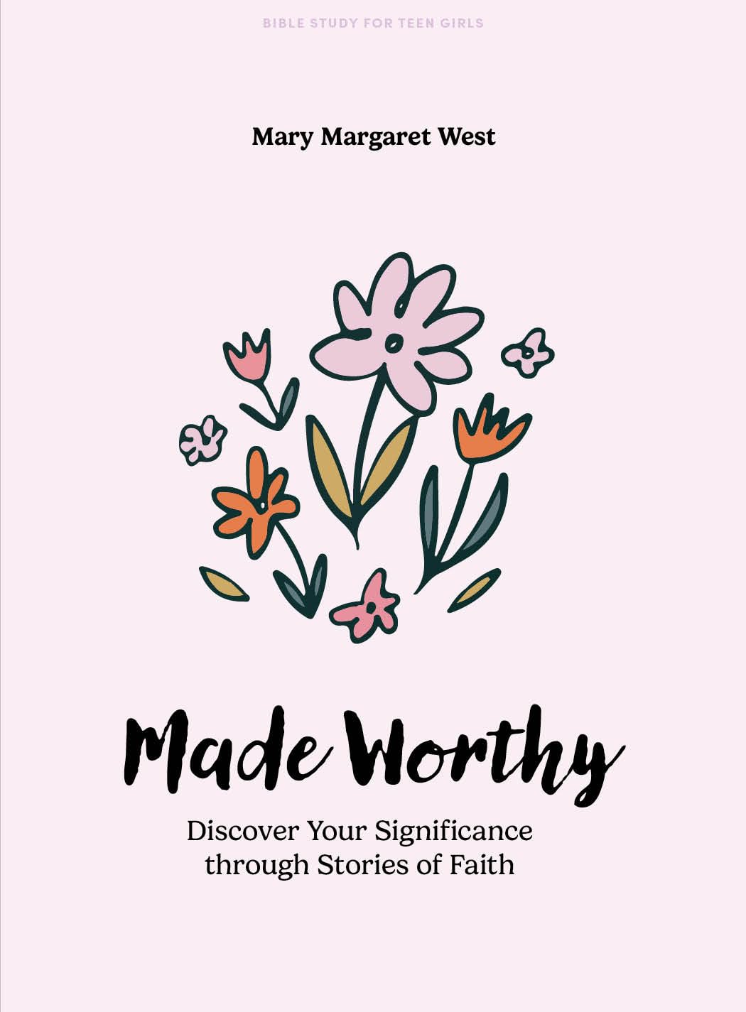 Made Worthy - Teen Girls' Bible Study Book: Unexpected Hope Found in Stories of Faith