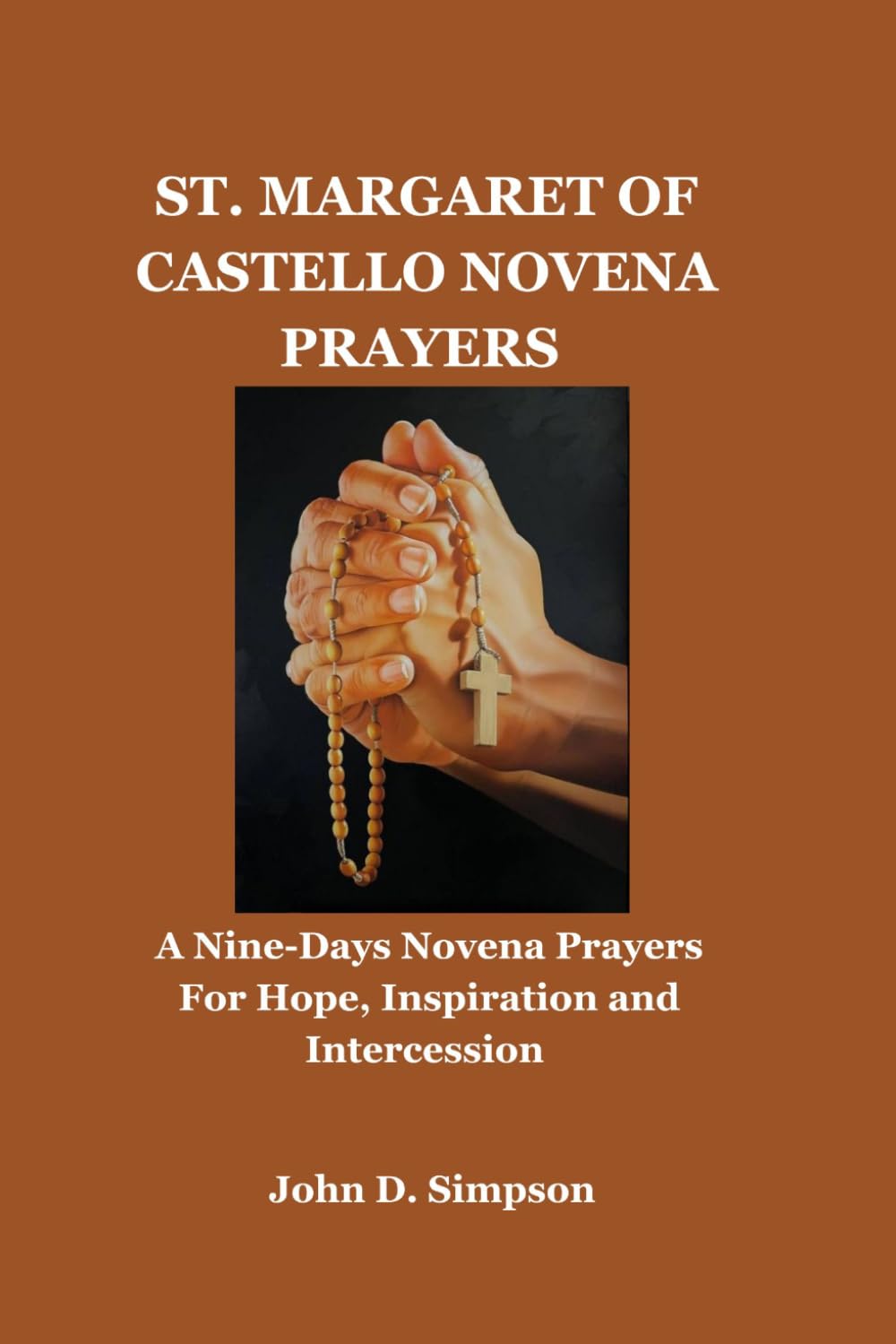 St. Margaret of castello novena prayers: A Nine-Days Novena Prayers For Hope, Inspiration and Intercession