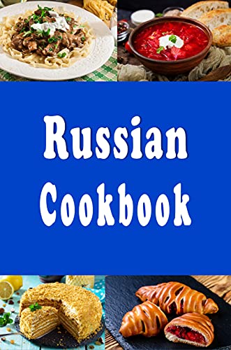 Russian Cookbook: Beef Stroganoff, Pelmeni, Borsch and Many Other Traditional Recipes From Russia (Cooking Around the World Book 5)