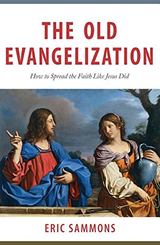 The Old Evangelization: How to Spread the Faith Like Jesus Did