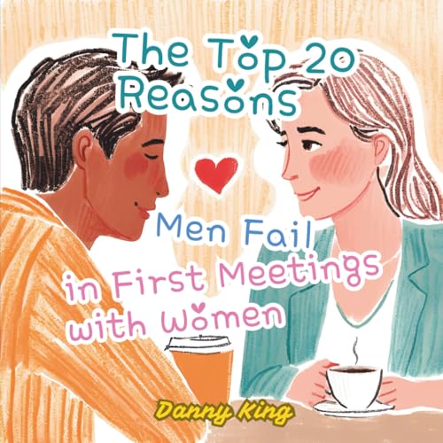The Top 20 Reasons Men Fail in First Meetings with Women