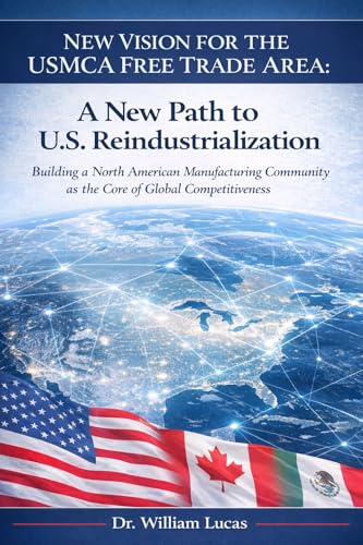 New Vision for the USMCA Free Trade Area: A New Path to U.S. Reindustrialization – Building a North American Manufacturing Community as the Core of ... (New Strategic of US and EU Series Book 4)