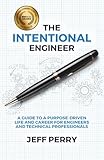 The Intentional Engineer: A Guide to a Purpose-Driven Life and Career For Engineers and Technical Professionals