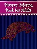 Platypus Coloring Book for Adults: Adult coloring book with platypus animals, extreme detail rosettes, hearts, stars, geometric motifs, pretty ... cute and amazing duck billed platypuses. 1974372324 Book Cover
