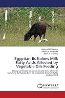 Egyptian Buffaloes Milk Fatty Acids Affected by Vegetable Oils Feeding 365969410X Book Cover