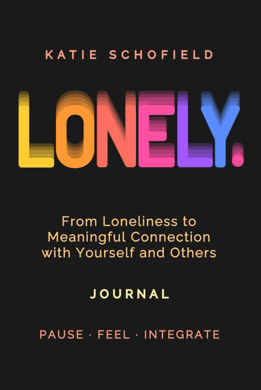 LONELY.: Guided Journal | From Loneliness to Meaningful Connection with Yourself and Others