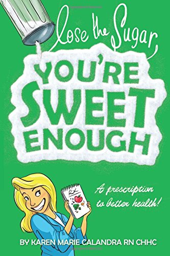 Lose The Sugar, You're Sweet Enough: A Whole Foods Prescription To Better Health