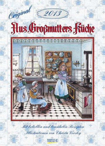 Aus Großmutters Küche 2013. Kalender: Mit beliebten und bewährten Rezepten