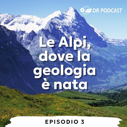 Ep.3 | Le Alpi, dove la Geologia &egrave; nata