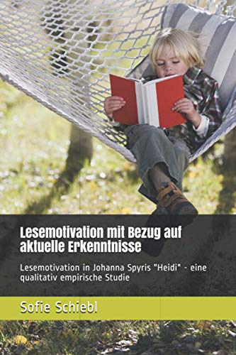 Lesemotivation mit Bezug auf aktuelle Erkenntnisse: Lesemotivation in Johanna Spyris 'Heidi' - eine qualitativ empirische Studie