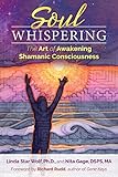 Soul Whispering: The Art of Awakening Shamanic Consciousness
