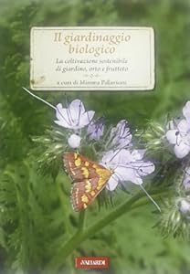Il giardinaggio biologico. La coltivazione sostenibile di giardino, orto e frutteto