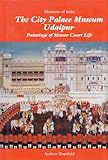 The City Palace Museum Udaipur: Paintings of Mewar Court Life (Museums of India)