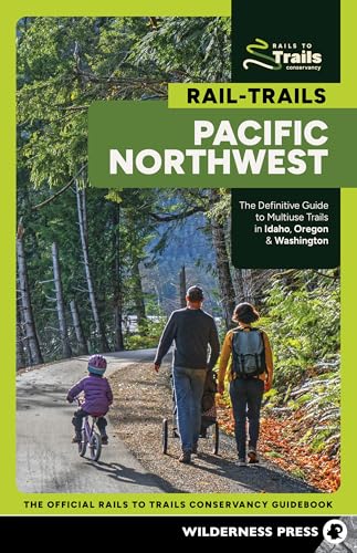 Rail-Trails Pacific Northwest: The Definitive Guide to Multiuse Trails in Idaho, Oregon & Washington