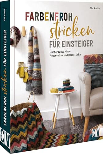 Farbenfroh stricken für Einsteiger: Kunterbunte Mode, Accessoires und Home-Deko