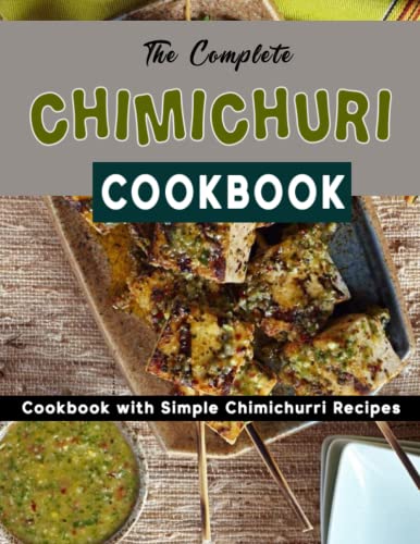 The Complete Chimichuri Cookbook: Cookbook With Simple Chimichurri Recipes