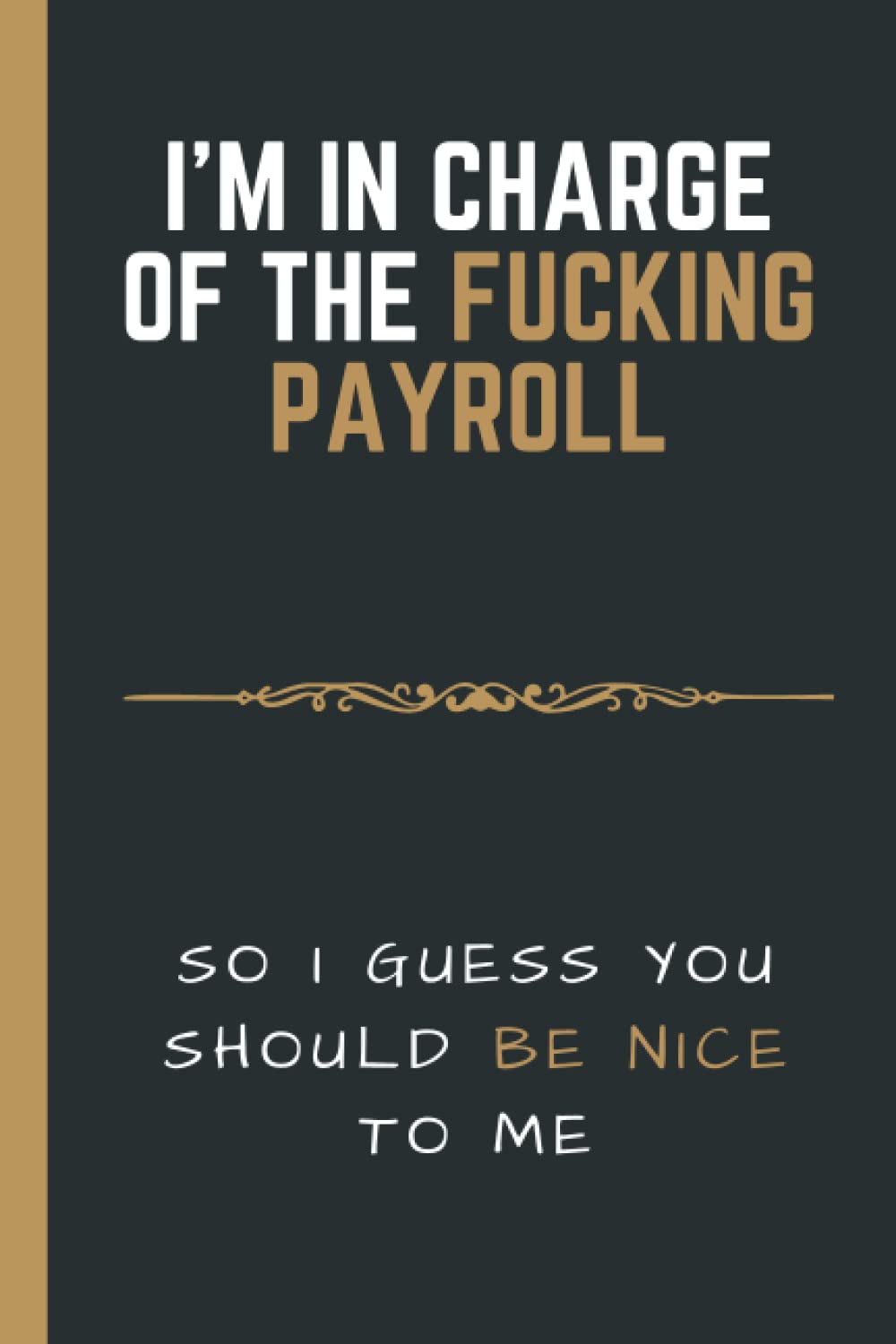 Funny Gag Gift Notebook For Adults (2022 Edition): I'm in Charge of the FUCKING PAYROLL | 6x9 Inches Hilarious Lined Journal for Coworkers and Friends | Perfect Gift Idea for Holidays