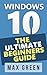 Windows 10: The Ultimate Beginners Guide (Book 1, Windows 10, Windows, Windows 10 Guide, Windows 10 Handbook, Windows Operating System, Windows 10 Manual)