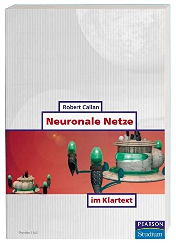 Neuronale Netze im Klartext . (Pearson Studium - IT) Neuronale Netze im Klartext . (Pearson Studium - IT)