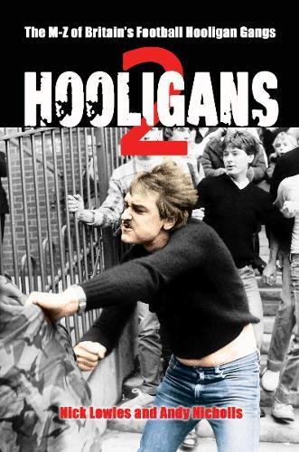 Hooligans: The M-Z of Britain's Football Hooligan Gangs : Lowles, Nick ...