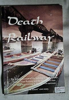 Death Railway: The stirring account of the building of the infamous Burma-Siam Railway and the lives of the men who died constructing it