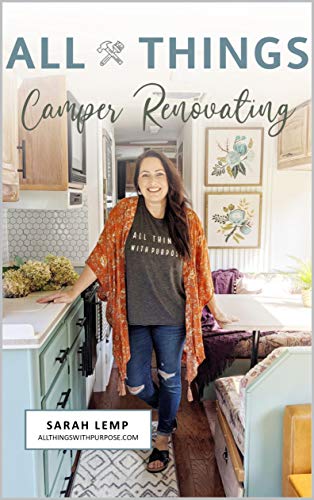 All Things Camper Renovating: How to DIY your way through an RV renovation and transform an ugly camper into a stylish home on wheels