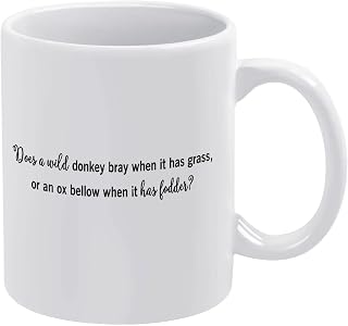 Does A Wild Donkey Bray When It Has Grass,Or an Ox Bellow When It Has Fodder~ Funny White Ceramic Coffee Mug 11 oz with Saying Novelty Coffee Cup Birthday Christmas Xmas Mugs Gifts