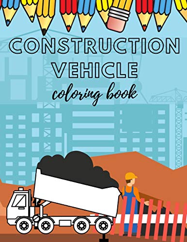 Construcion Vehicles Coloring book: Including Excavators, Cranes, Dump Trucks, Cement Trucks, Steam Rollers For Kids And Bonus Activity Pages