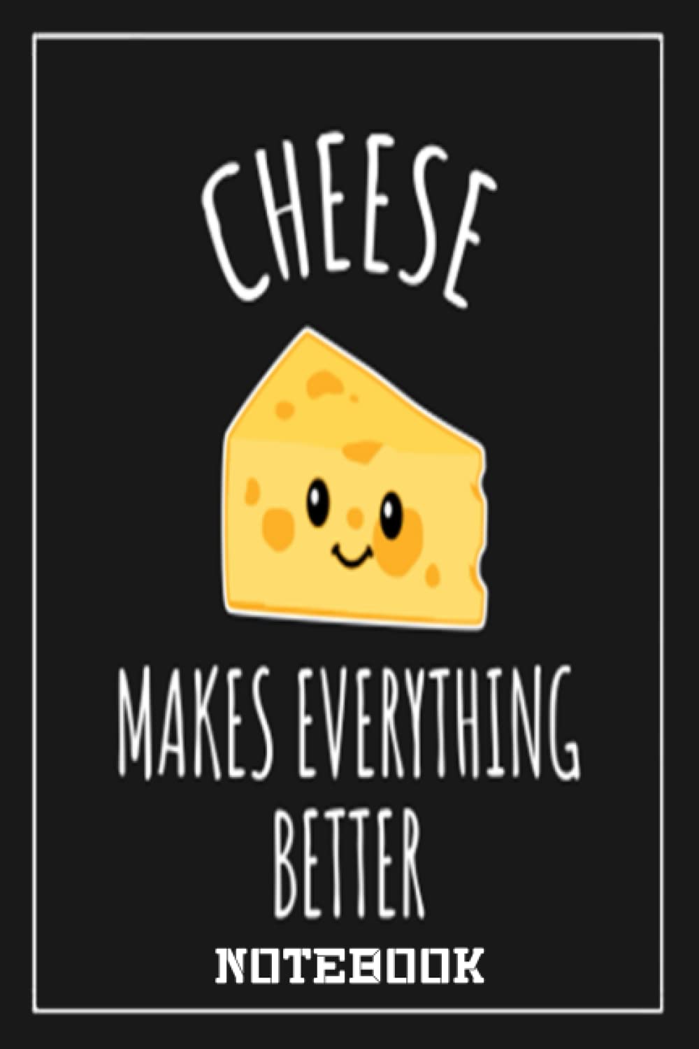 Notebook - Cheese makes everything better: Notebook Collection_6x9 in 114 College Ruled Lined Pages Book