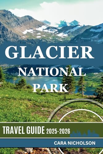 GLACIER NATIONAL PARK TRAVEL GUIDE 2025-2026