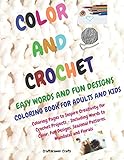 Color and Crochet Easy Words and Fun Designs Coloring Book for Adults and Kids Coloring Pages to Inspire Creativity for Crochet Projects Including ... Seasonal patterns, Mandalas and Florals