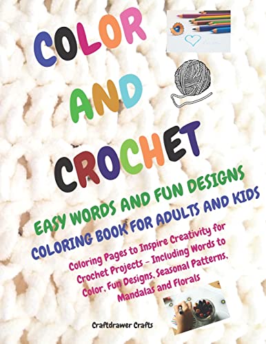 Color and Crochet Easy Words and Fun Designs Coloring Book for Adults and Kids Coloring Pages to Inspire Creativity for Crochet Projects Including ... Seasonal patterns, Mandalas and Florals
