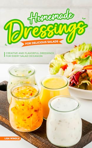 Homemade Dressings for Delicious Salads: Creative and Flavorful Dressings for Every Salad Occasion