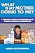 What Is My Mother Doing To Me?: A Teenager's Journey To Recovered Health Through Biomedical Interventions